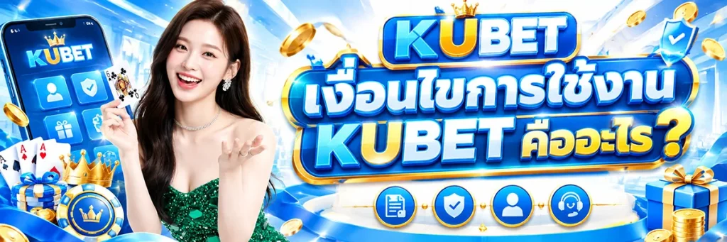 เงื่อนไขการใช้งาน KUBET คืออะไร?